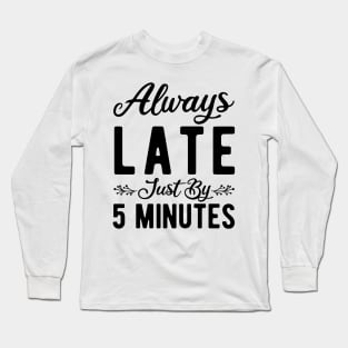 Always Late Just By 5 Minutes Long Sleeve T-Shirt